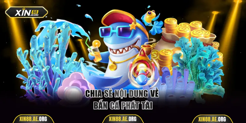 Chia sẻ nội dung về bắn cá phát tài